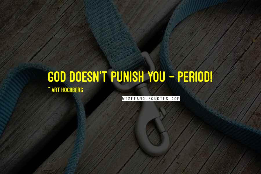 Art Hochberg Quotes: God doesn't punish you - period!