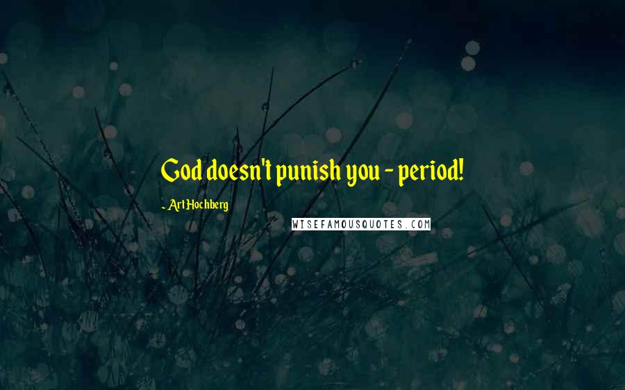 Art Hochberg Quotes: God doesn't punish you - period!