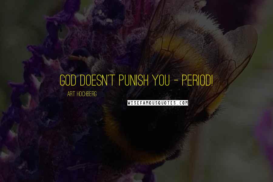 Art Hochberg Quotes: God doesn't punish you - period!