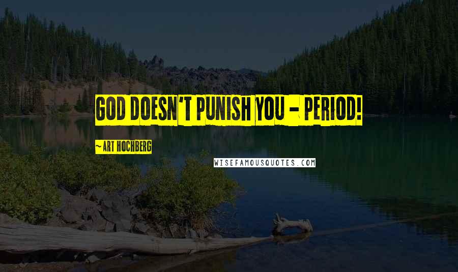 Art Hochberg Quotes: God doesn't punish you - period!