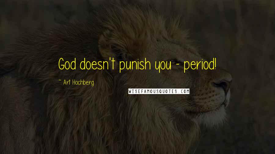 Art Hochberg Quotes: God doesn't punish you - period!