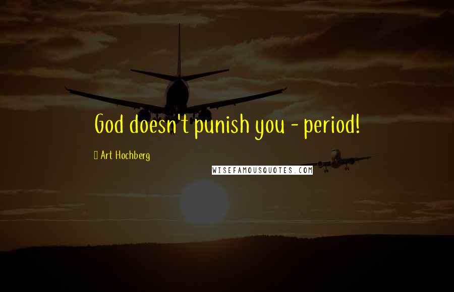 Art Hochberg Quotes: God doesn't punish you - period!