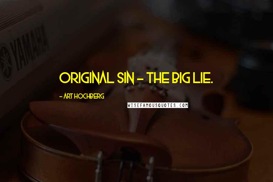 Art Hochberg Quotes: Original sin - the big lie.