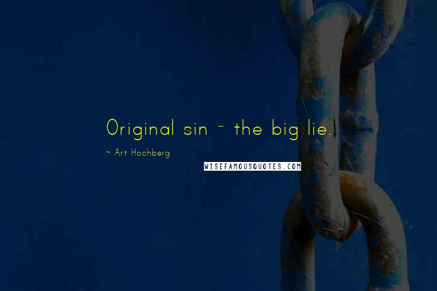 Art Hochberg Quotes: Original sin - the big lie.