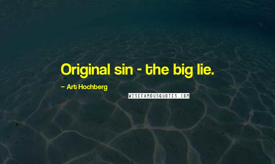 Art Hochberg Quotes: Original sin - the big lie.