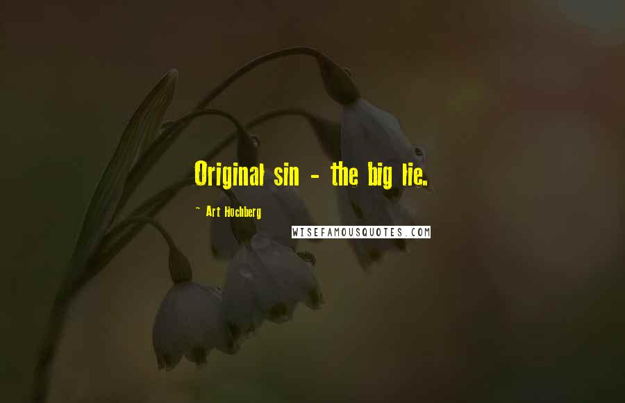 Art Hochberg Quotes: Original sin - the big lie.