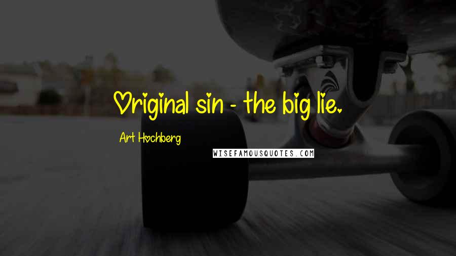 Art Hochberg Quotes: Original sin - the big lie.