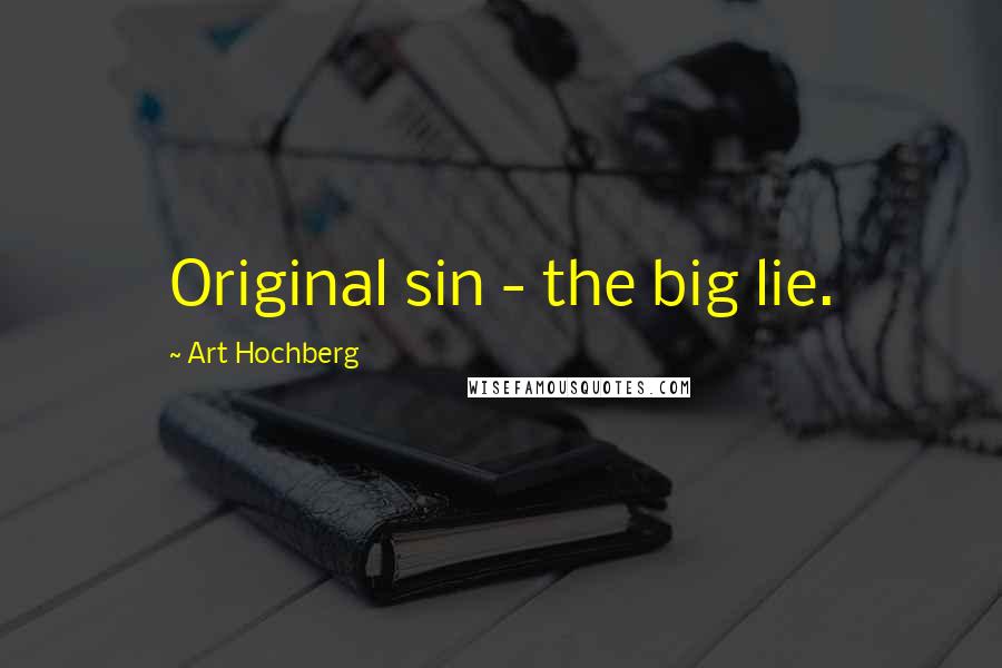 Art Hochberg Quotes: Original sin - the big lie.