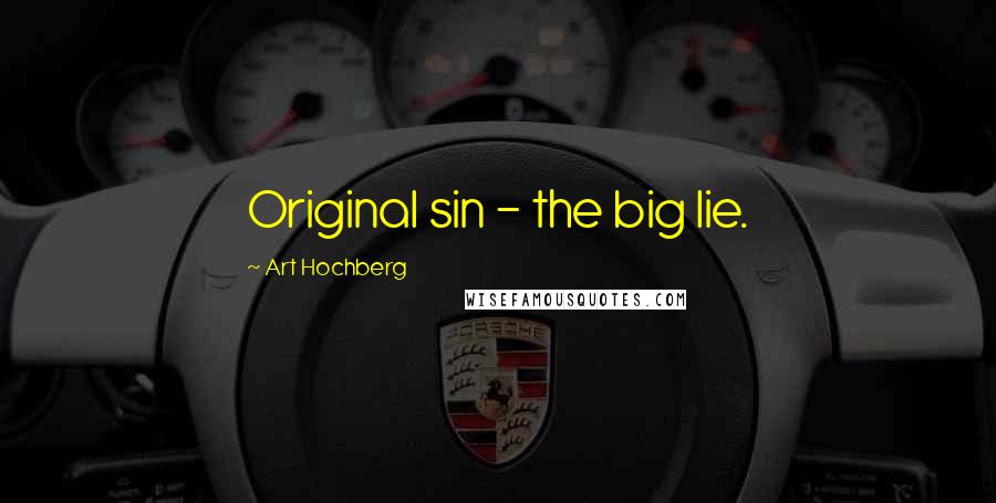 Art Hochberg Quotes: Original sin - the big lie.