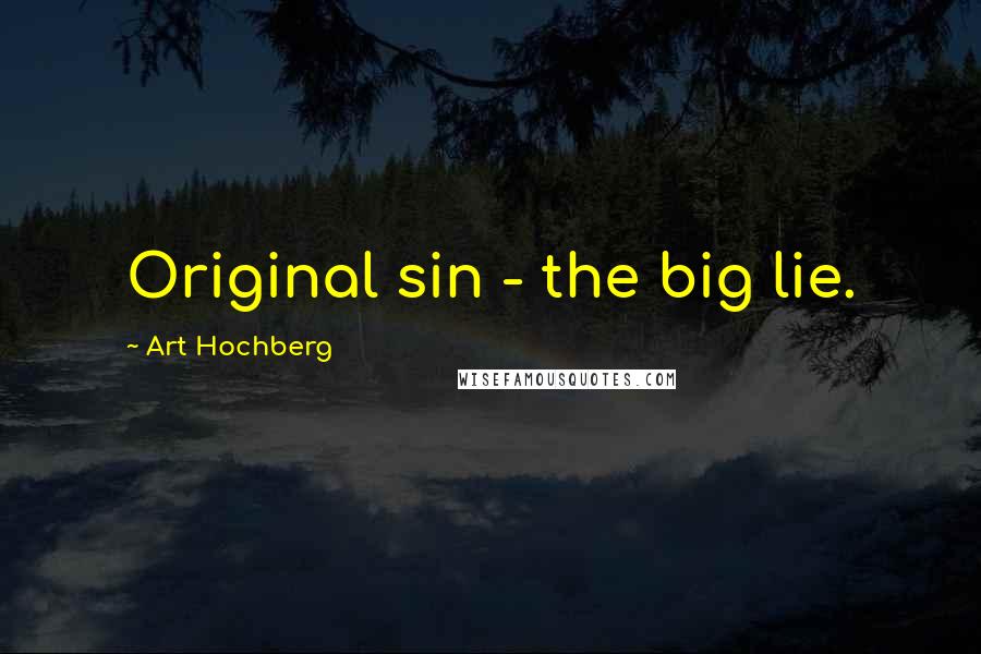 Art Hochberg Quotes: Original sin - the big lie.