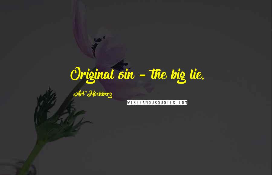 Art Hochberg Quotes: Original sin - the big lie.