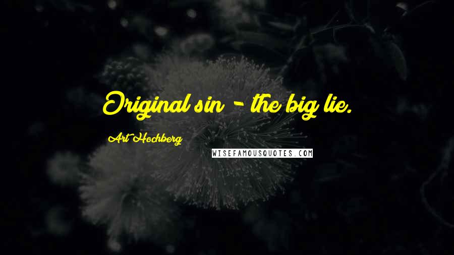 Art Hochberg Quotes: Original sin - the big lie.