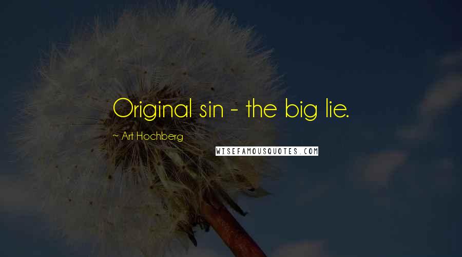 Art Hochberg Quotes: Original sin - the big lie.