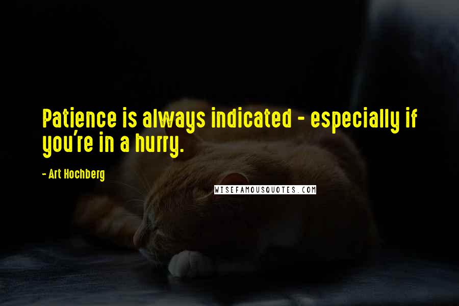 Art Hochberg Quotes: Patience is always indicated - especially if you're in a hurry.