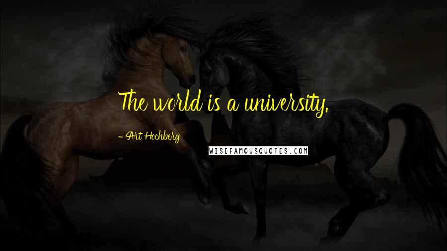 Art Hochberg Quotes: The world is a university.