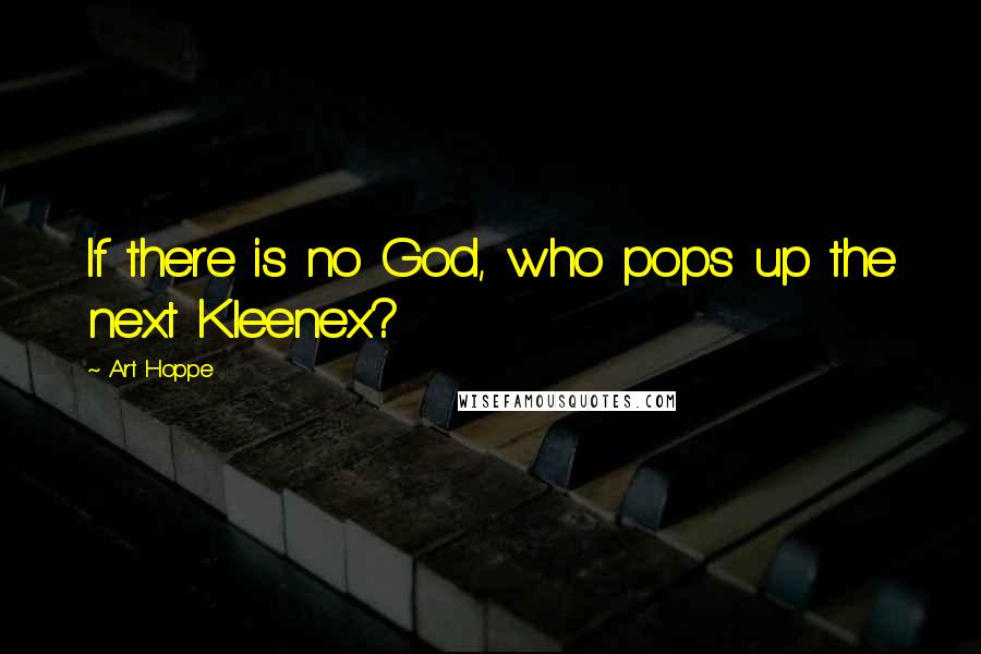 Art Hoppe Quotes: If there is no God, who pops up the next Kleenex?