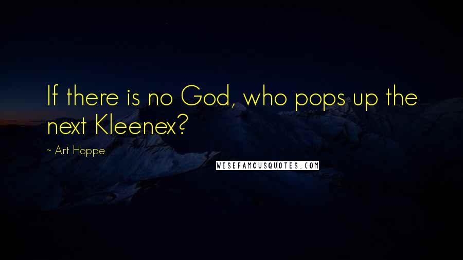 Art Hoppe Quotes: If there is no God, who pops up the next Kleenex?