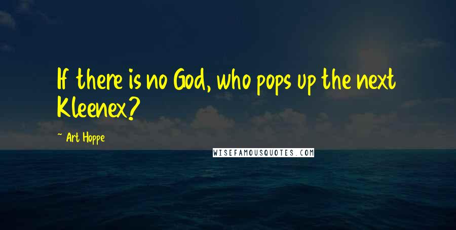 Art Hoppe Quotes: If there is no God, who pops up the next Kleenex?