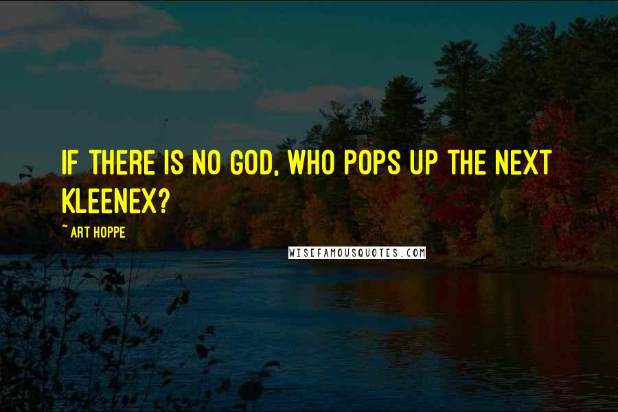 Art Hoppe Quotes: If there is no God, who pops up the next Kleenex?