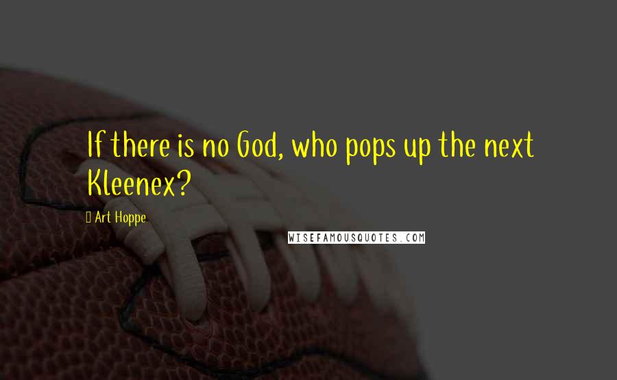 Art Hoppe Quotes: If there is no God, who pops up the next Kleenex?