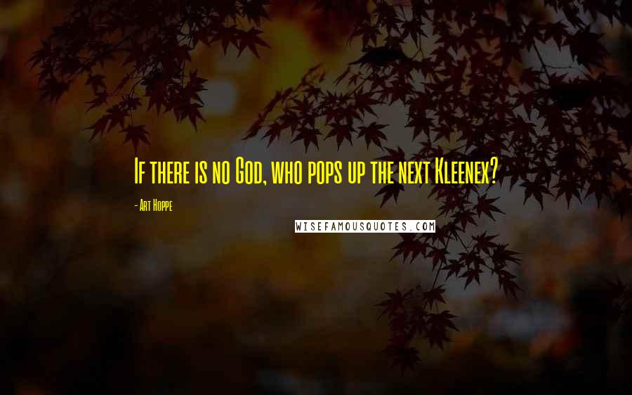 Art Hoppe Quotes: If there is no God, who pops up the next Kleenex?