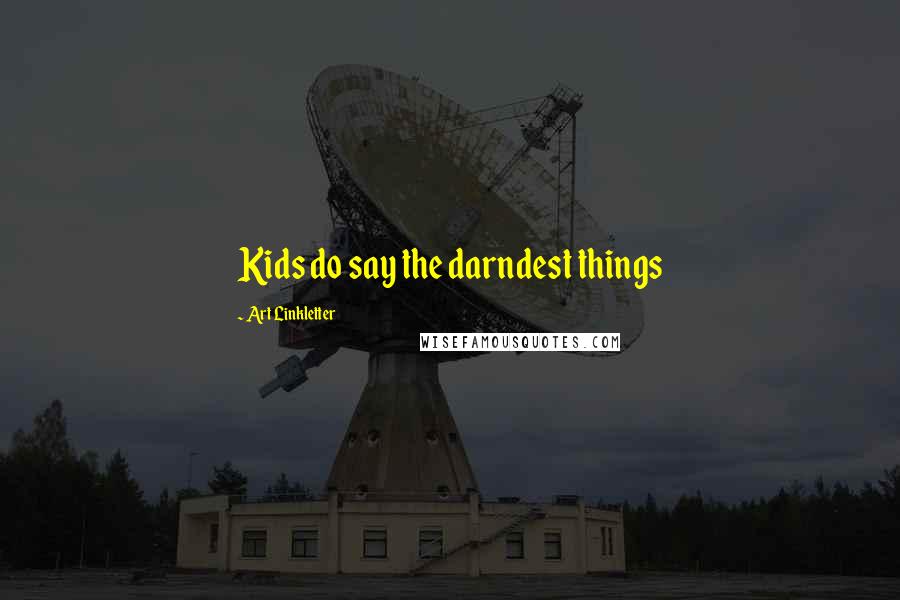 Art Linkletter Quotes: Kids do say the darndest things