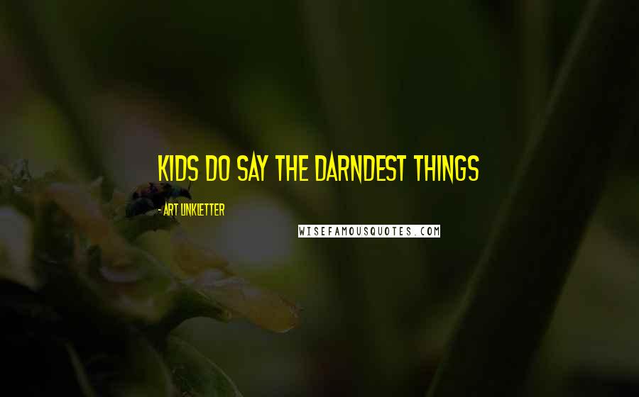 Art Linkletter Quotes: Kids do say the darndest things