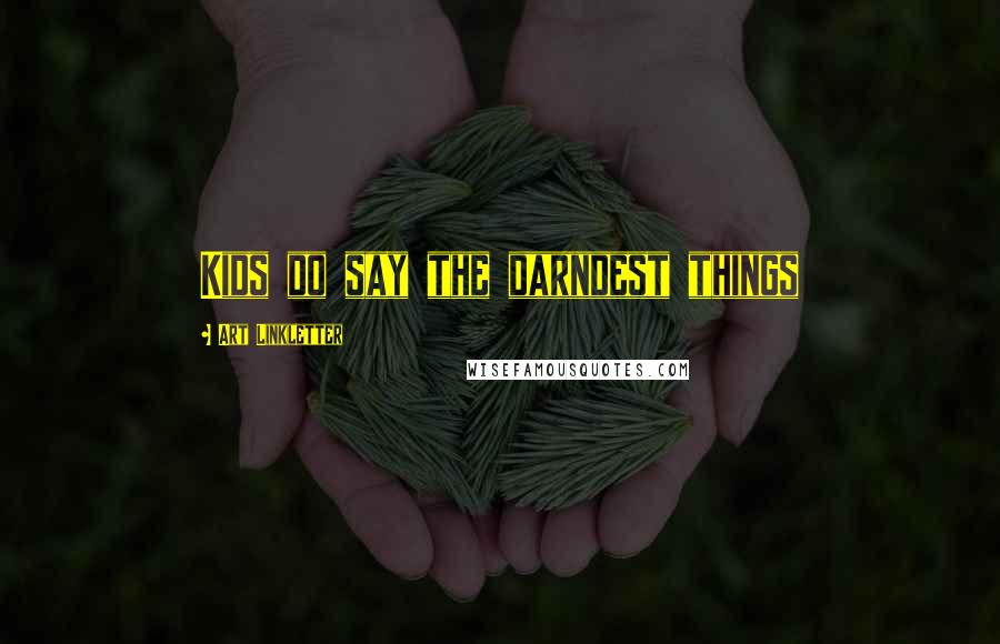 Art Linkletter Quotes: Kids do say the darndest things