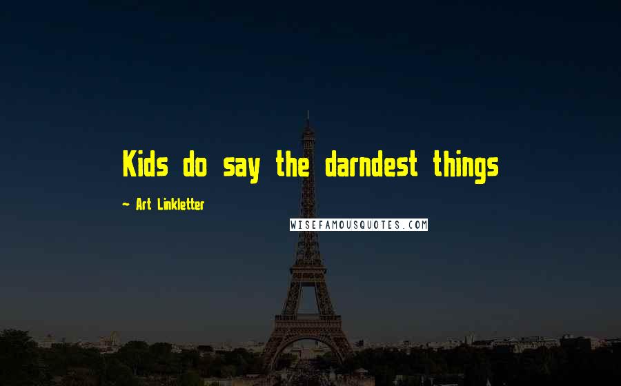 Art Linkletter Quotes: Kids do say the darndest things