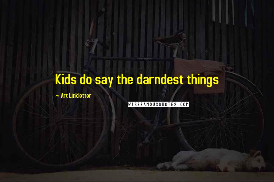 Art Linkletter Quotes: Kids do say the darndest things