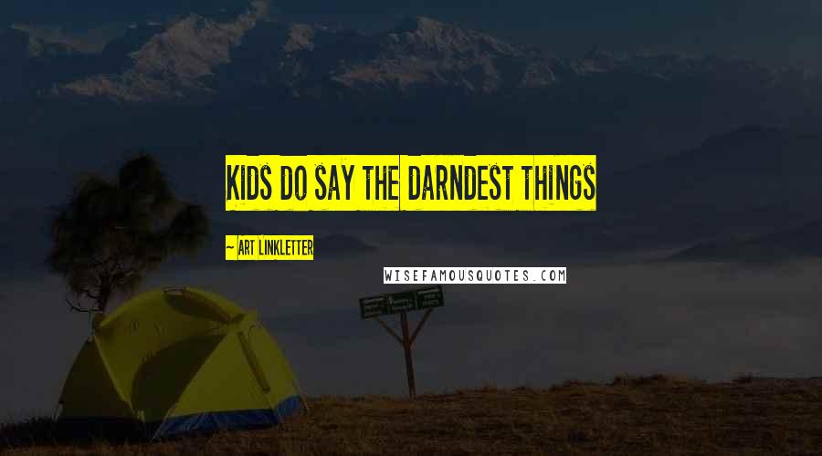Art Linkletter Quotes: Kids do say the darndest things