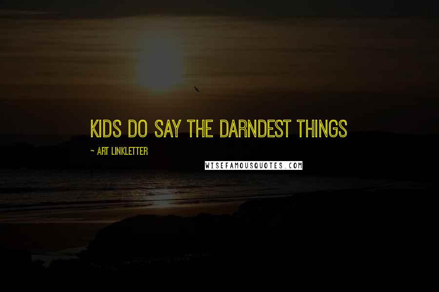 Art Linkletter Quotes: Kids do say the darndest things