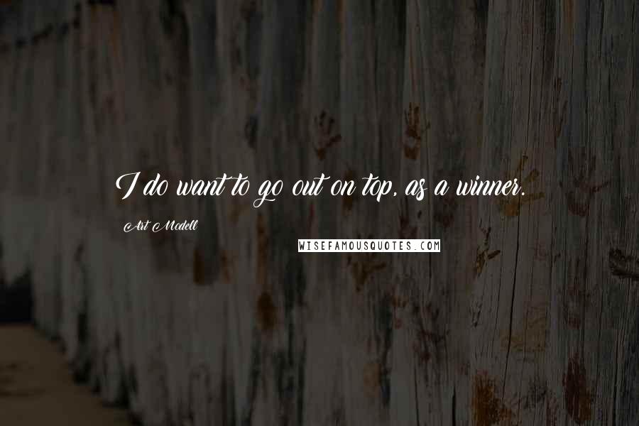 Art Modell Quotes: I do want to go out on top, as a winner.