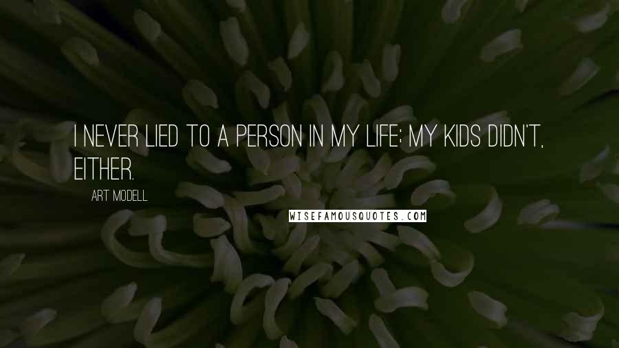 Art Modell Quotes: I never lied to a person in my life; my kids didn't, either.