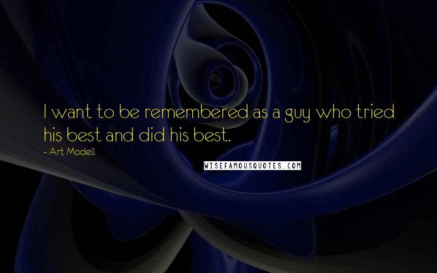 Art Modell Quotes: I want to be remembered as a guy who tried his best and did his best.