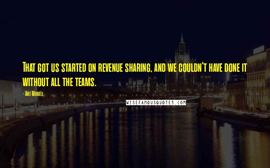 Art Modell Quotes: That got us started on revenue sharing, and we couldn't have done it without all the teams.