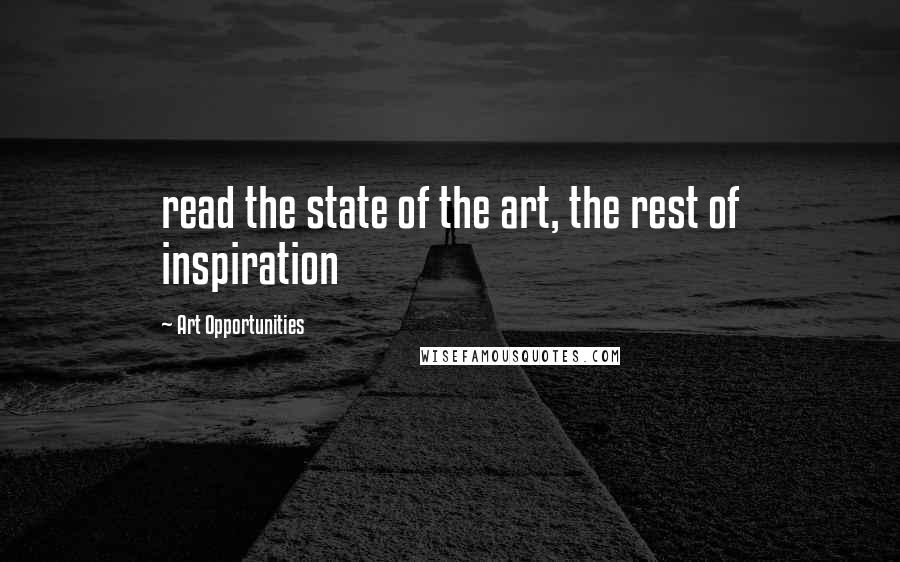 Art Opportunities Quotes: read the state of the art, the rest of inspiration