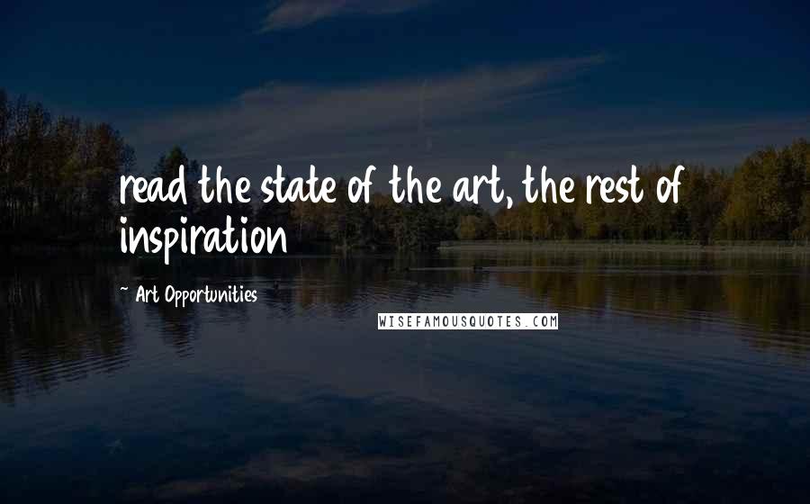 Art Opportunities Quotes: read the state of the art, the rest of inspiration