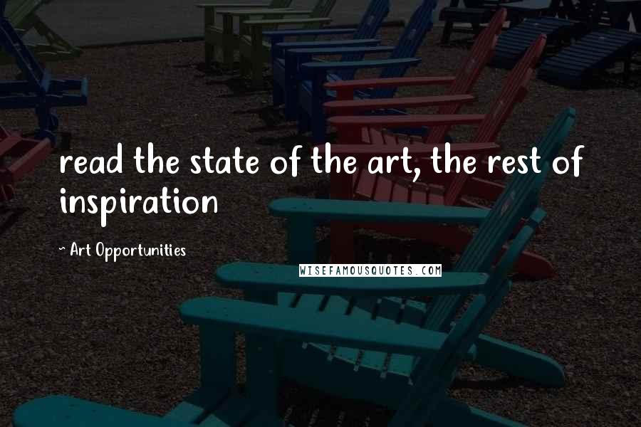 Art Opportunities Quotes: read the state of the art, the rest of inspiration