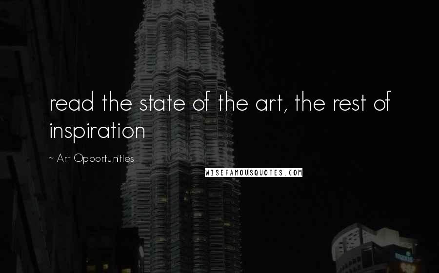 Art Opportunities Quotes: read the state of the art, the rest of inspiration