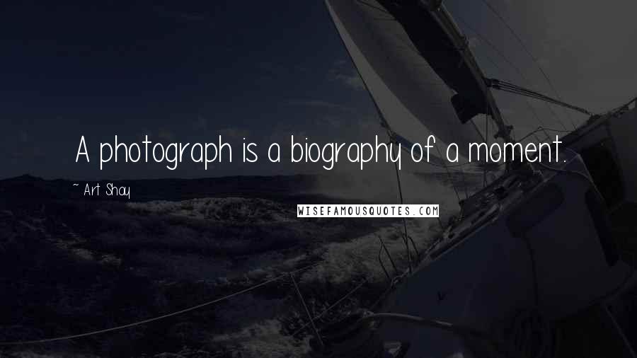 Art Shay Quotes: A photograph is a biography of a moment.