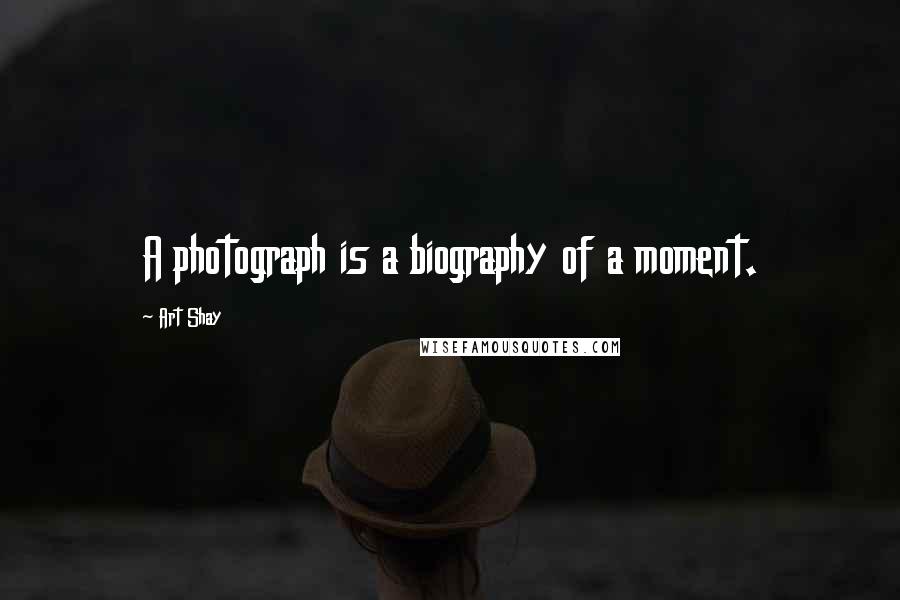 Art Shay Quotes: A photograph is a biography of a moment.