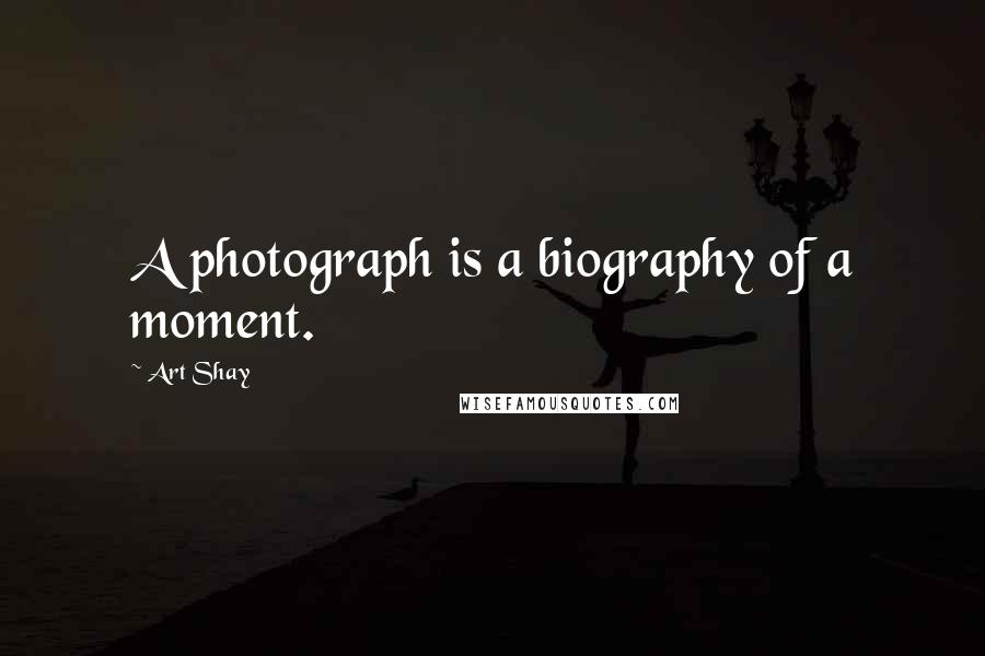 Art Shay Quotes: A photograph is a biography of a moment.