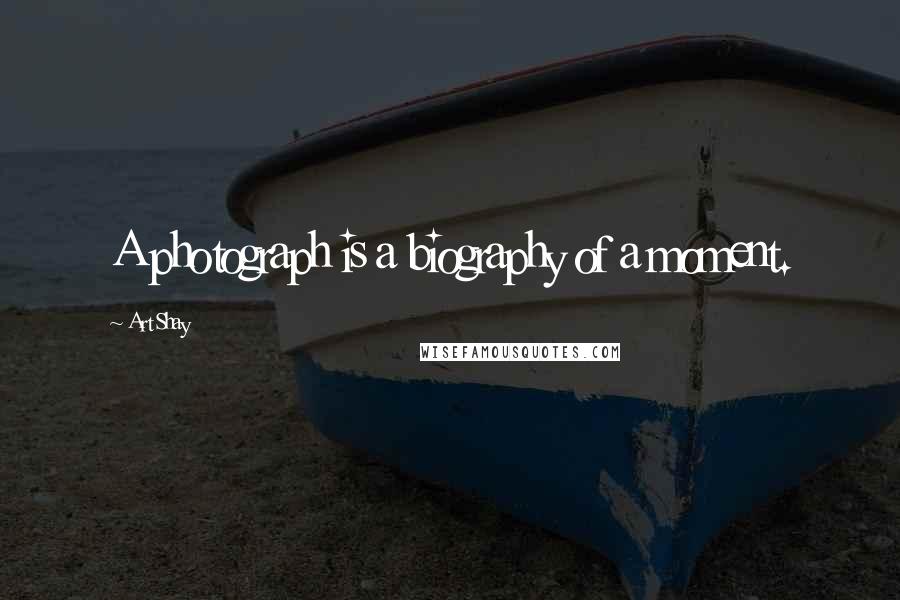 Art Shay Quotes: A photograph is a biography of a moment.