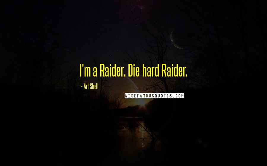 Art Shell Quotes: I'm a Raider. Die hard Raider.