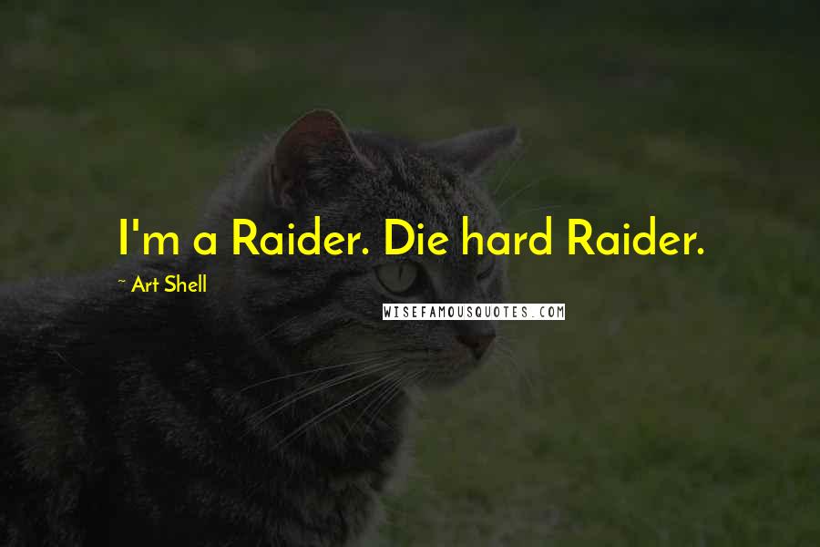 Art Shell Quotes: I'm a Raider. Die hard Raider.