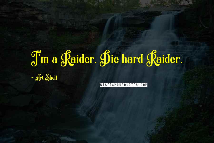 Art Shell Quotes: I'm a Raider. Die hard Raider.
