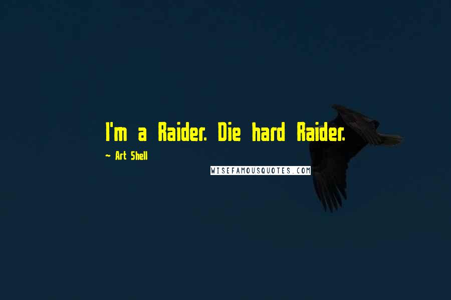 Art Shell Quotes: I'm a Raider. Die hard Raider.