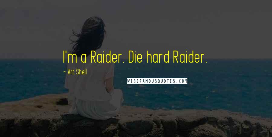 Art Shell Quotes: I'm a Raider. Die hard Raider.