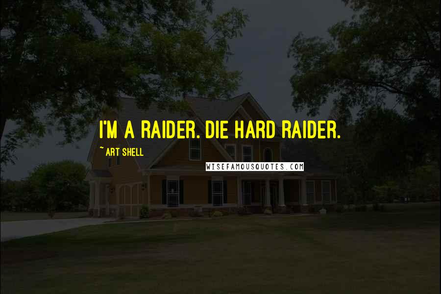 Art Shell Quotes: I'm a Raider. Die hard Raider.